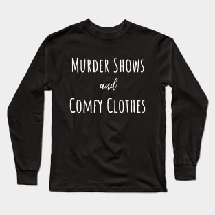 Murder shows and comfy clothes. Long Sleeve T-Shirt